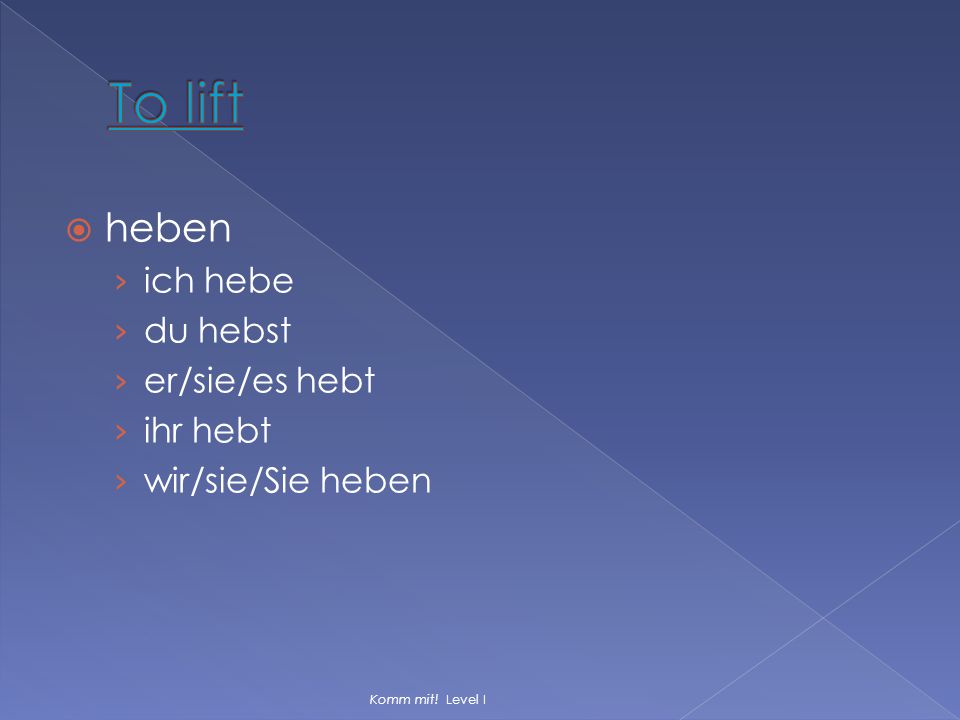 To lift heben ich hebe du hebst er/sie/es hebt ihr hebt
