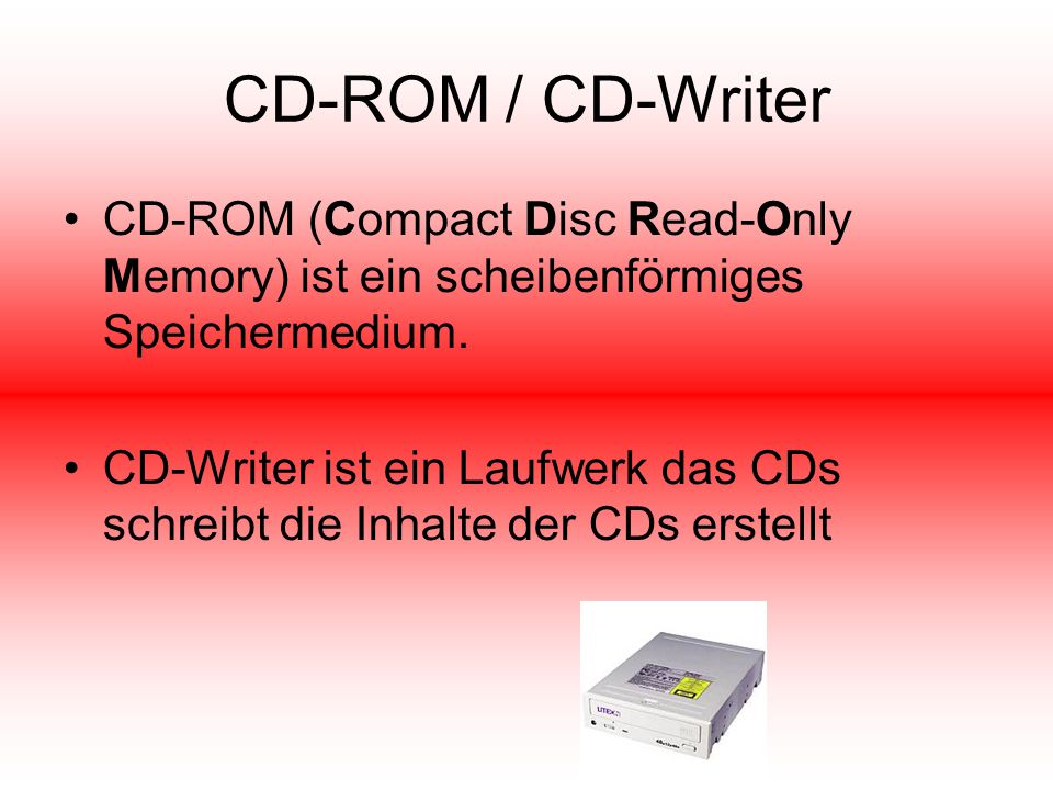 CD-ROM / CD-Writer CD-ROM (Compact Disc Read-Only Memory) ist ein scheibenförmiges Speichermedium.