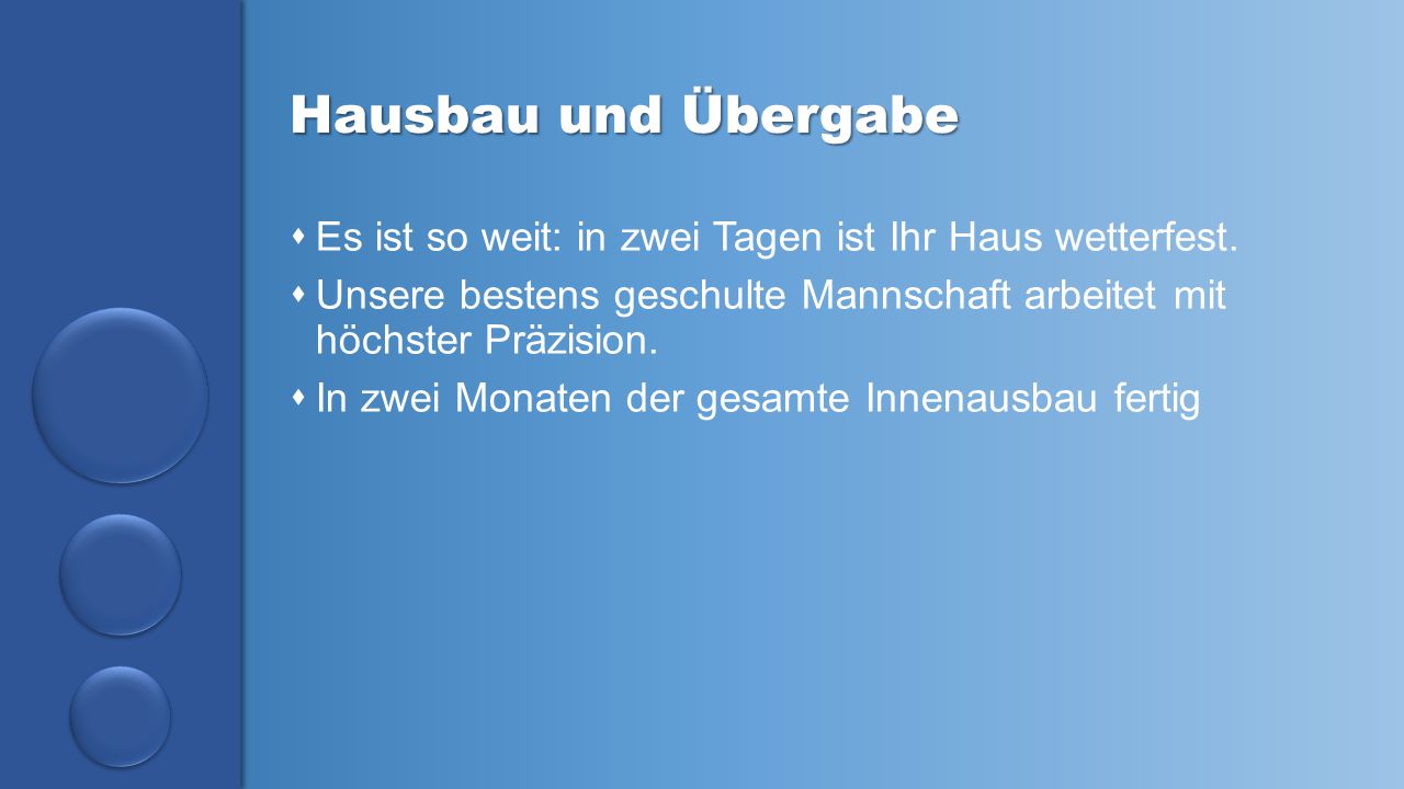 Hausbau und Übergabe Es ist so weit: in zwei Tagen ist Ihr Haus wetterfest. Unsere bestens geschulte Mannschaft arbeitet mit höchster Präzision.