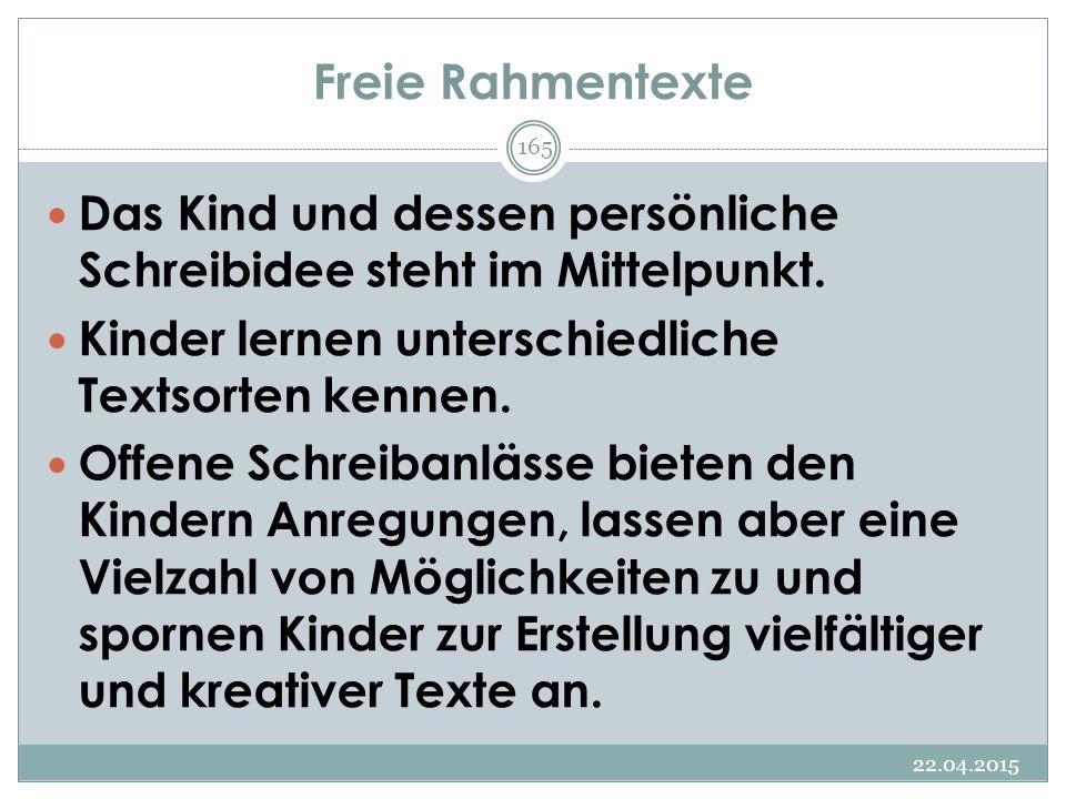 Freie Rahmentexte Das Kind und dessen persönliche Schreibidee steht im Mittelpunkt. Kinder lernen unterschiedliche Textsorten kennen.
