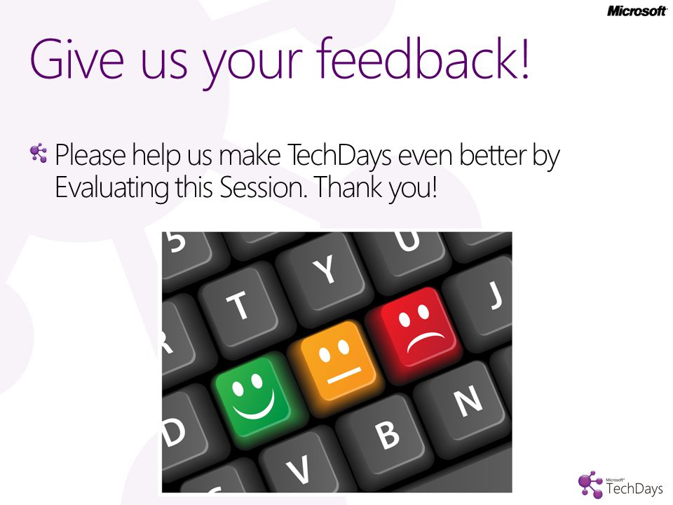 Give us your feedback. Please help us make TechDays even better by Evaluating this Session.