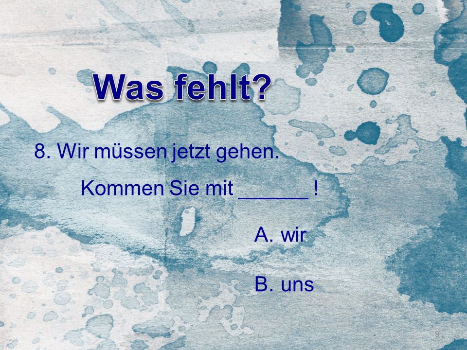 Was fehlt 8. Wir müssen jetzt gehen. Kommen Sie mit ______ ! wir uns