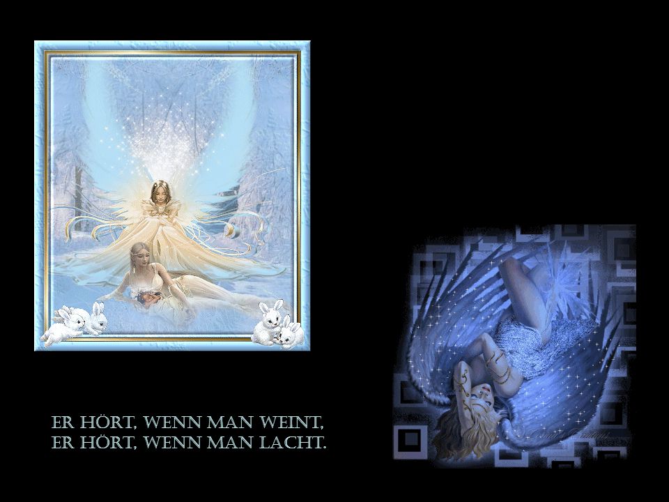 Er hört, wenn man weint, er hört, wenn man lacht.