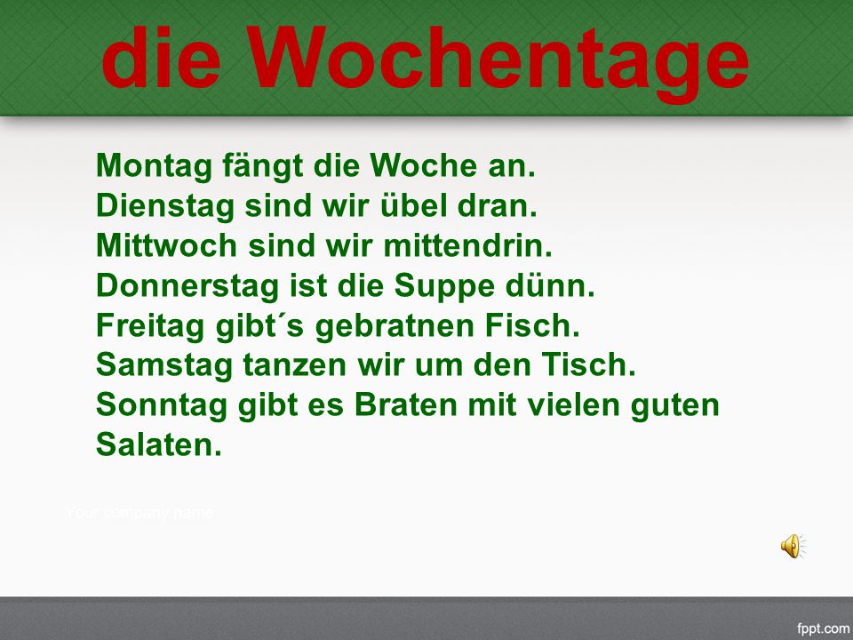 die Wochentage Montag fängt die Woche an. Dienstag sind wir übel dran.