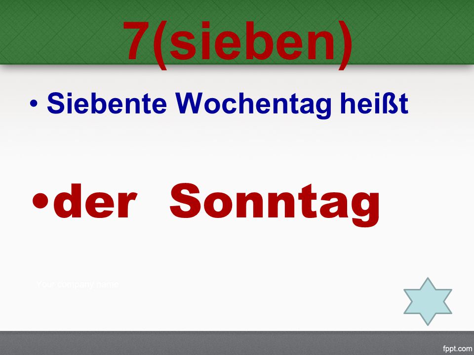 7(sieben) Siebente Wochentag heißt der Sonntag