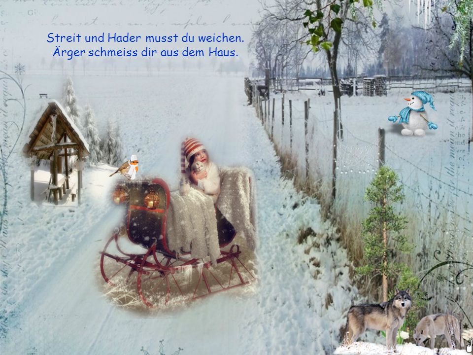 Streit und Hader musst du weichen. Ärger schmeiss dir aus dem Haus.