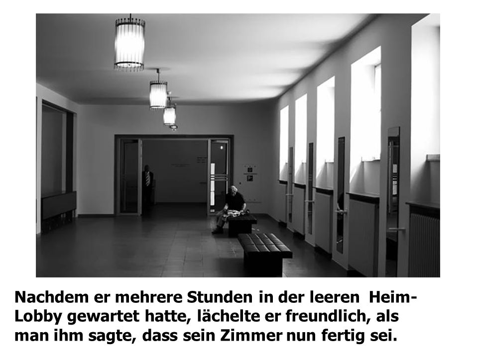 Nachdem er mehrere Stunden in der leeren Heim-Lobby gewartet hatte, lächelte er freundlich, als man ihm sagte, dass sein Zimmer nun fertig sei.