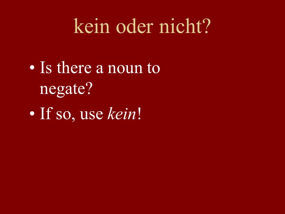 kein oder nicht Is there a noun to negate If so, use kein!