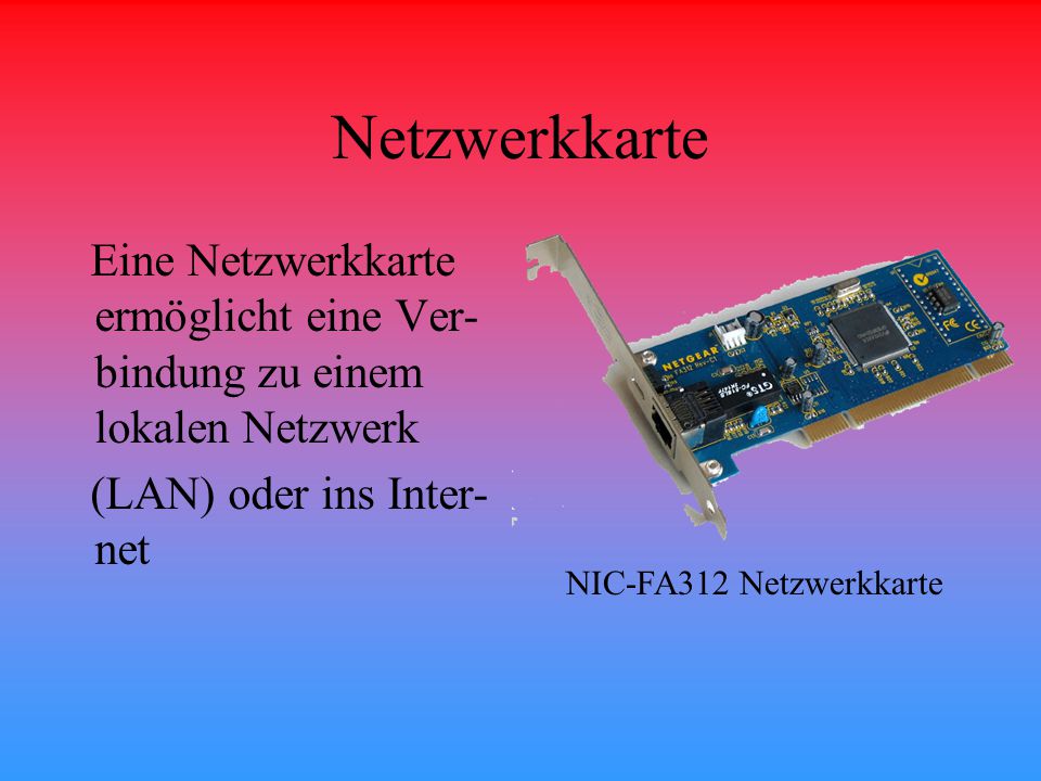 Netzwerkkarte Eine Netzwerkkarte ermöglicht eine Ver-bindung zu einem lokalen Netzwerk. (LAN) oder ins Inter-net.