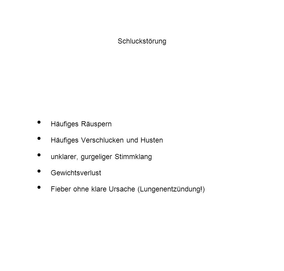 Schluckstörung Häufiges Räuspern. Häufiges Verschlucken und Husten. unklarer, gurgeliger Stimmklang.