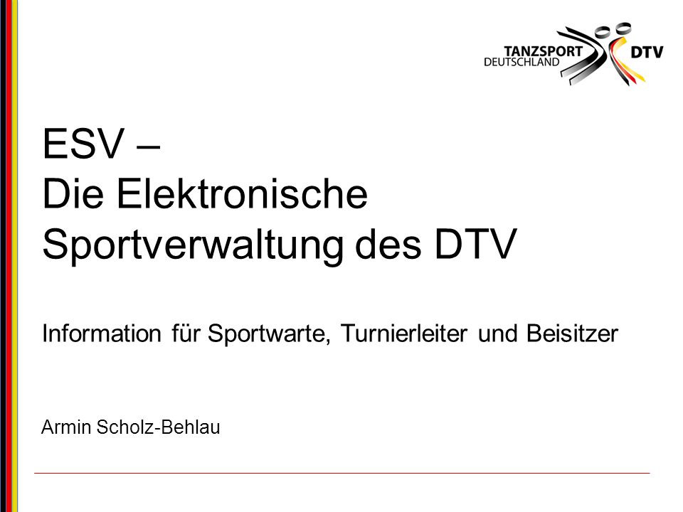 ESV – Die Elektronische Sportverwaltung des DTV Information für Sportwarte, Turnierleiter und Beisitzer Armin Scholz-Behlau