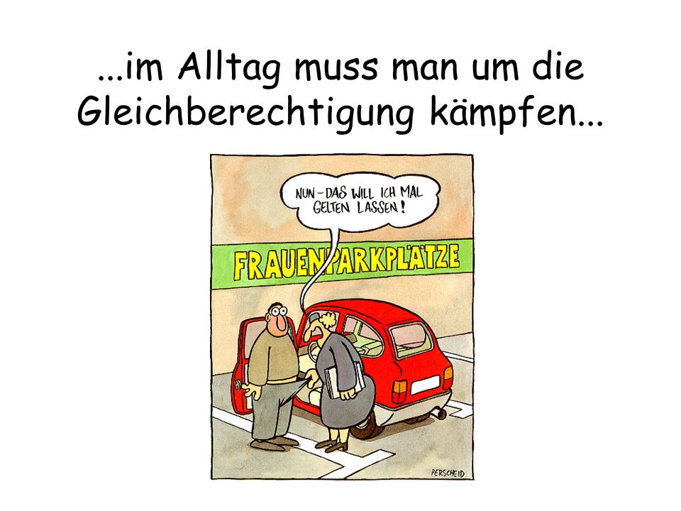 ...im Alltag muss man um die Gleichberechtigung kämpfen...