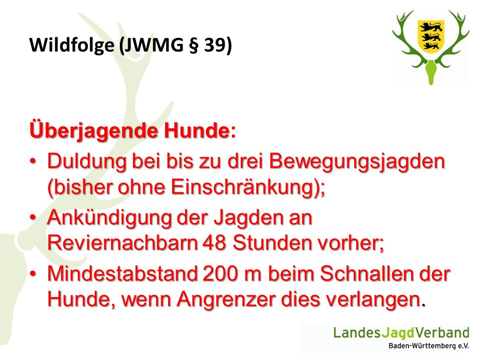 Wildfolge (JWMG § 39) Überjagende Hunde: Duldung bei bis zu drei Bewegungsjagden (bisher ohne Einschränkung);