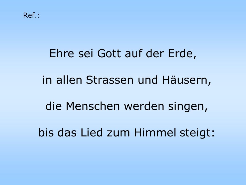 Ehre sei Gott auf der Erde, in allen Strassen und Häusern,