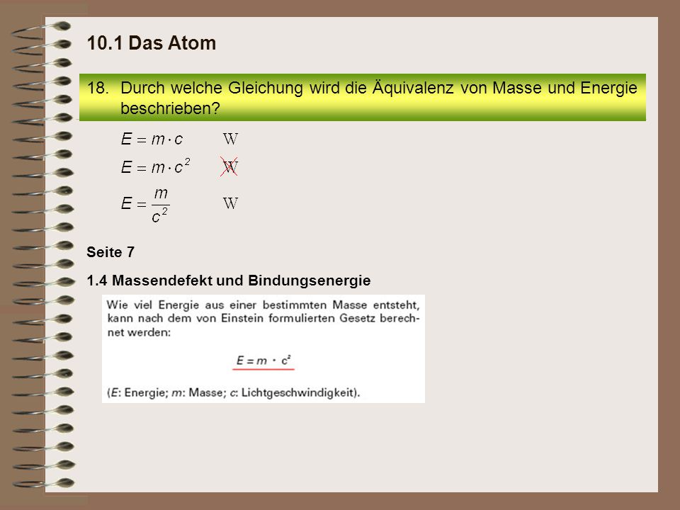 10.1 Das Atom Durch welche Gleichung wird die Äquivalenz von Masse und Energie beschrieben Seite 7.