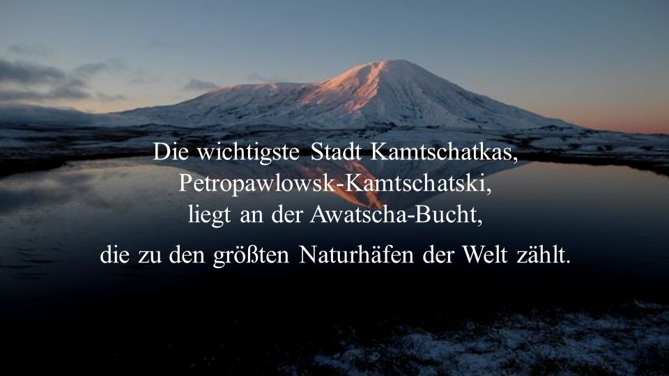 Die wichtigste Stadt Kamtschatkas, Petropawlowsk-Kamtschatski, liegt an der Awatscha-Bucht, die zu den größten Naturhäfen der Welt zählt.