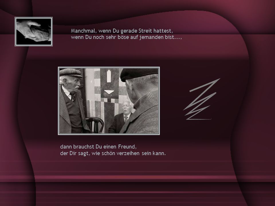Manchmal, wenn Du gerade Streit hattest, wenn Du noch sehr böse auf jemanden bist...,