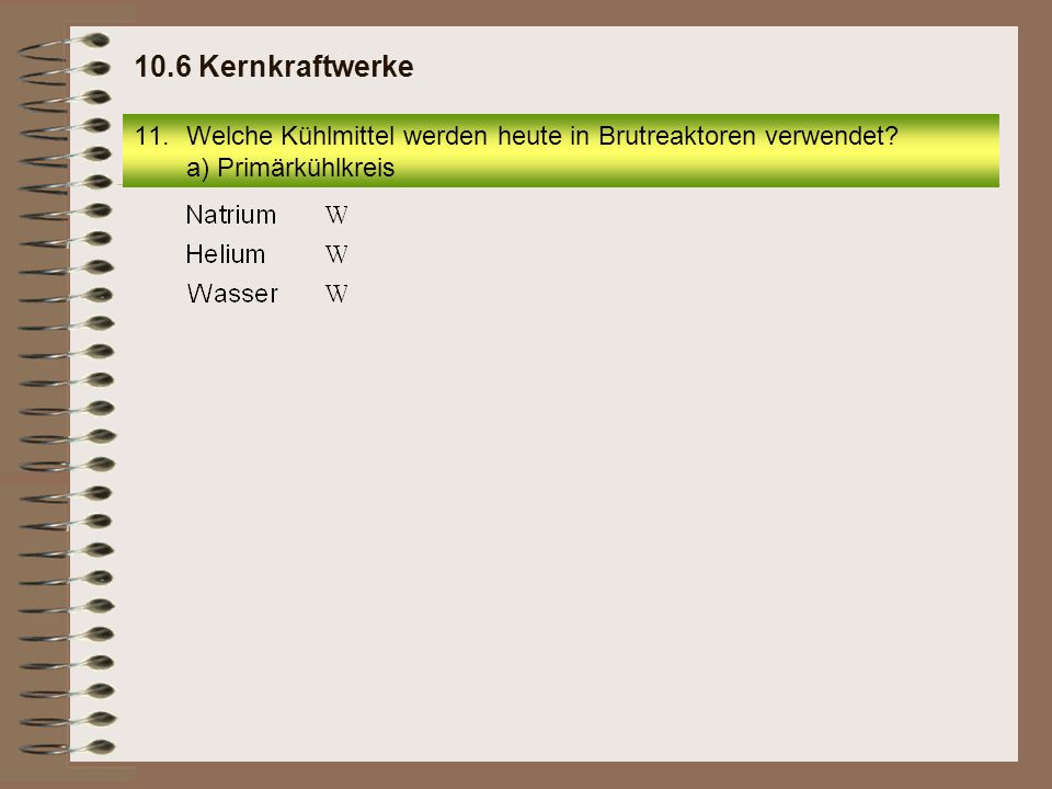 10.6 Kernkraftwerke Welche Kühlmittel werden heute in Brutreaktoren verwendet a) Primärkühlkreis
