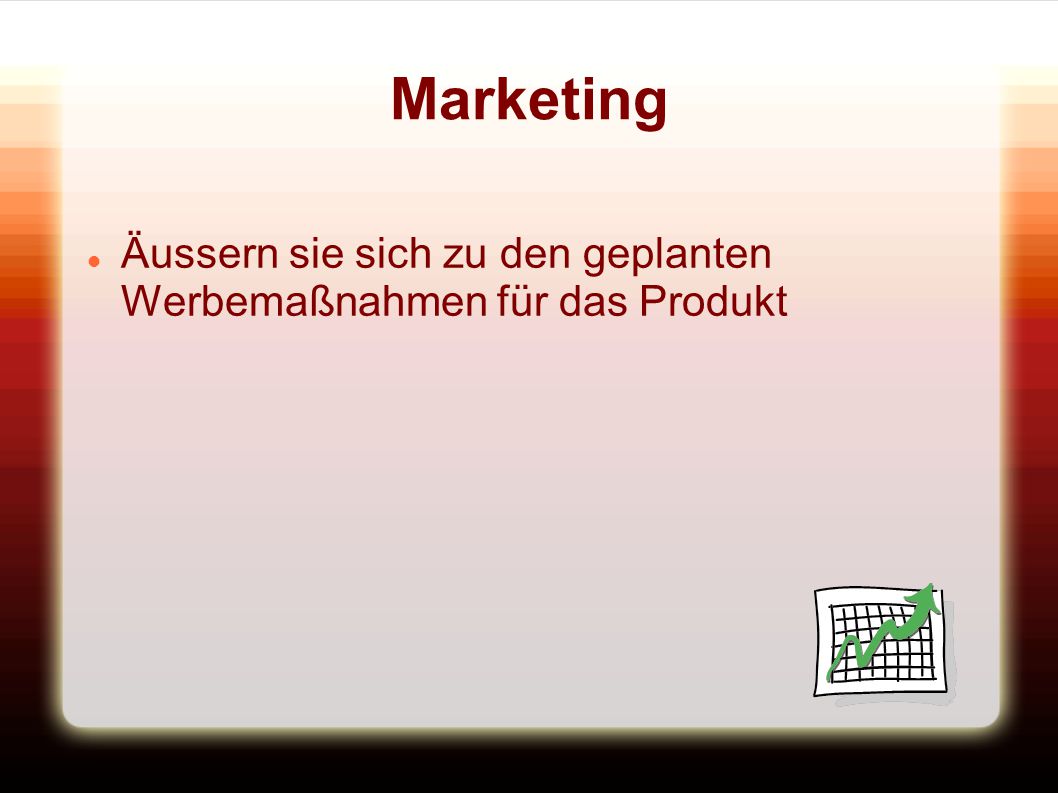 Marketing Äussern sie sich zu den geplanten Werbemaßnahmen für das Produkt