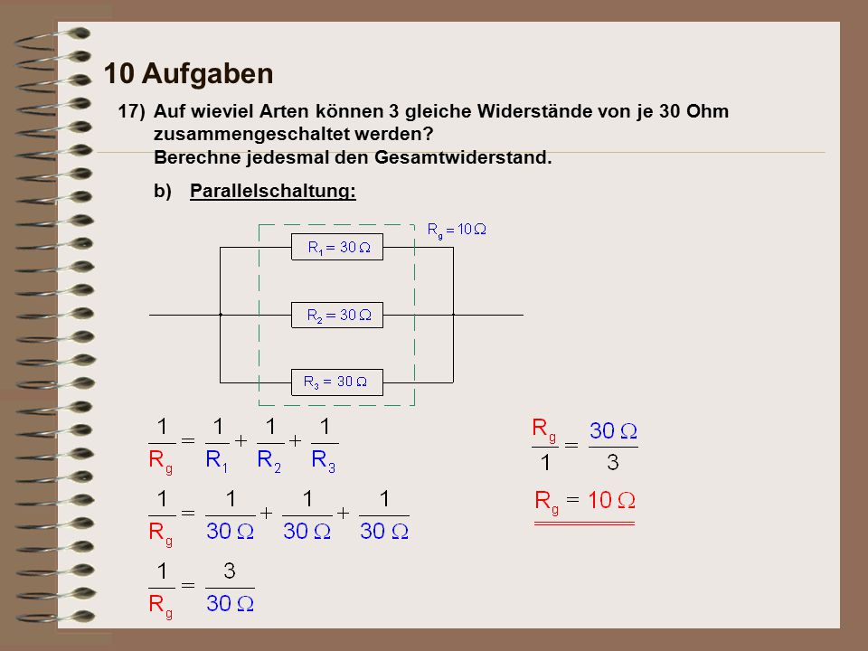 10 Aufgaben 17) Auf wieviel Arten können 3 gleiche Widerstände von je 30 Ohm zusammengeschaltet werden