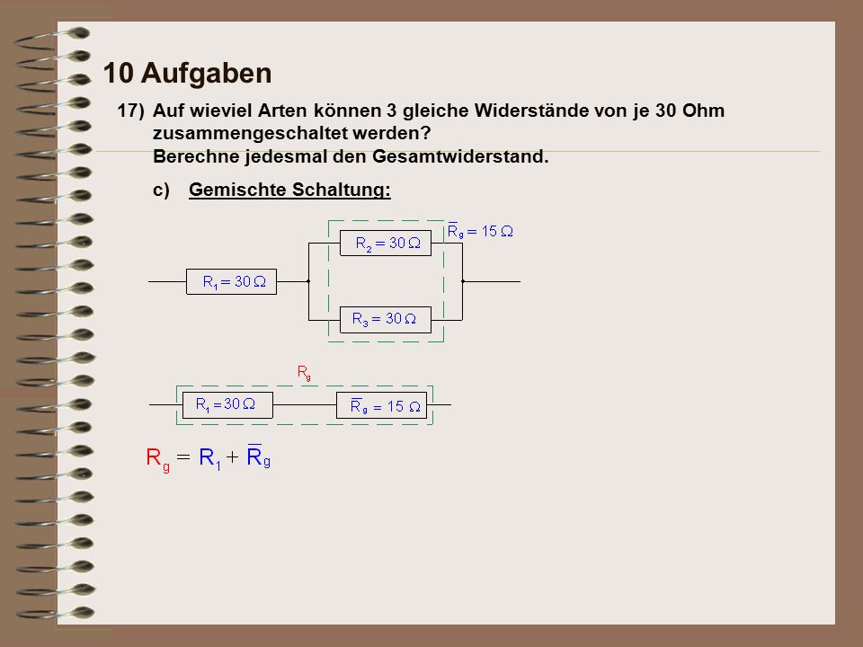 10 Aufgaben 17) Auf wieviel Arten können 3 gleiche Widerstände von je 30 Ohm zusammengeschaltet werden