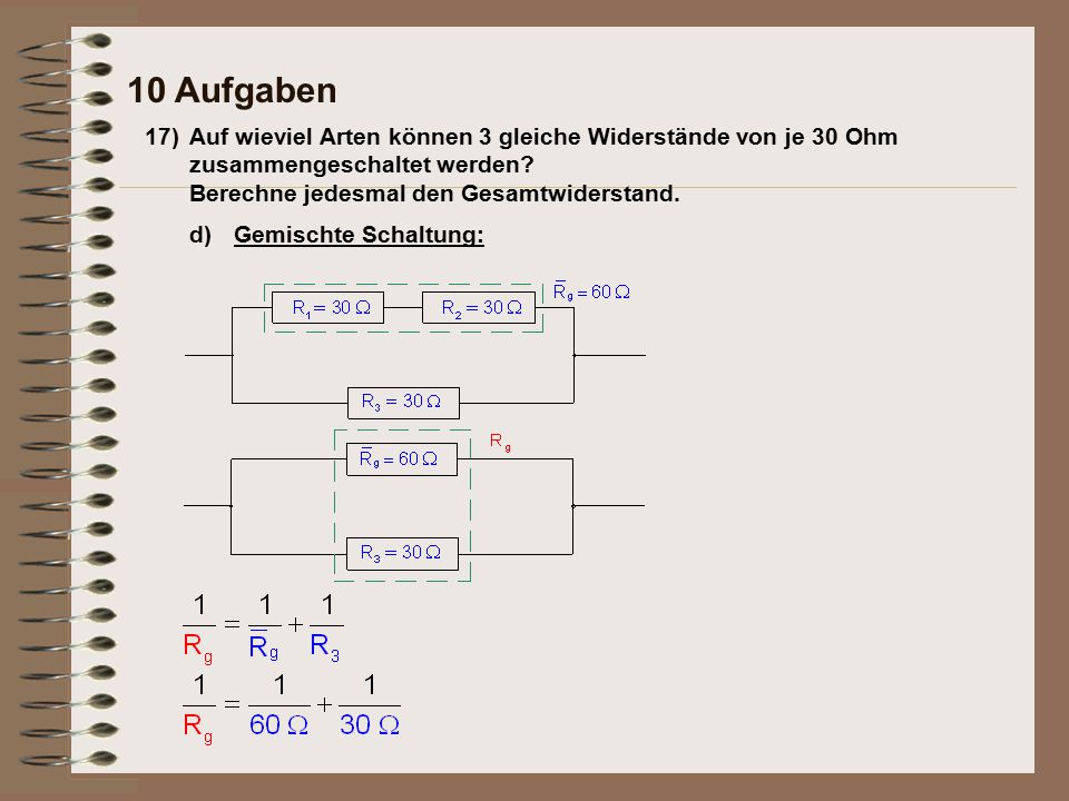 10 Aufgaben 17) Auf wieviel Arten können 3 gleiche Widerstände von je 30 Ohm zusammengeschaltet werden