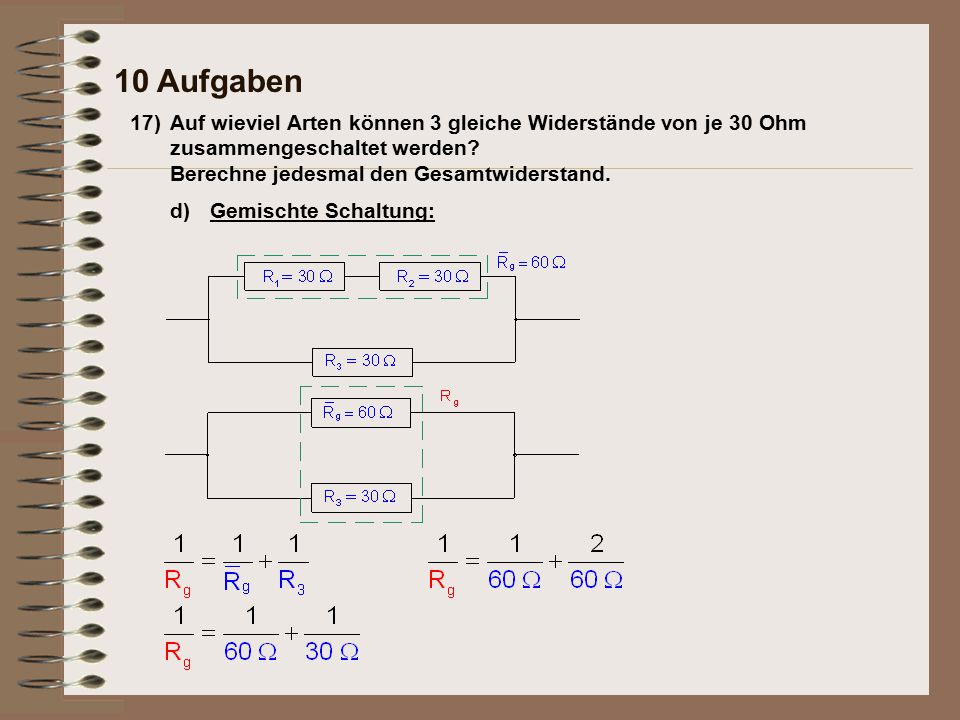 10 Aufgaben 17) Auf wieviel Arten können 3 gleiche Widerstände von je 30 Ohm zusammengeschaltet werden