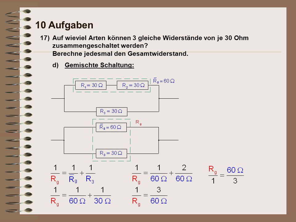 10 Aufgaben 17) Auf wieviel Arten können 3 gleiche Widerstände von je 30 Ohm zusammengeschaltet werden
