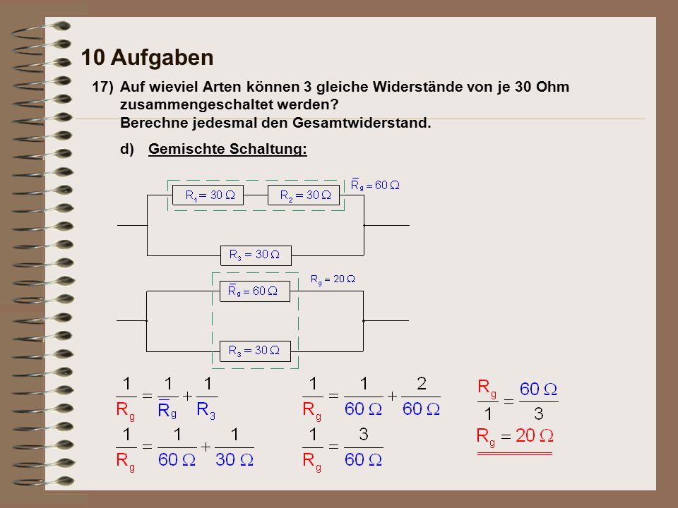10 Aufgaben 17) Auf wieviel Arten können 3 gleiche Widerstände von je 30 Ohm zusammengeschaltet werden