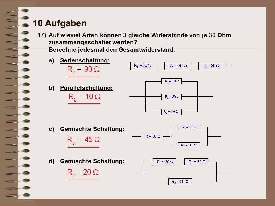 10 Aufgaben 17) Auf wieviel Arten können 3 gleiche Widerstände von je 30 Ohm zusammengeschaltet werden