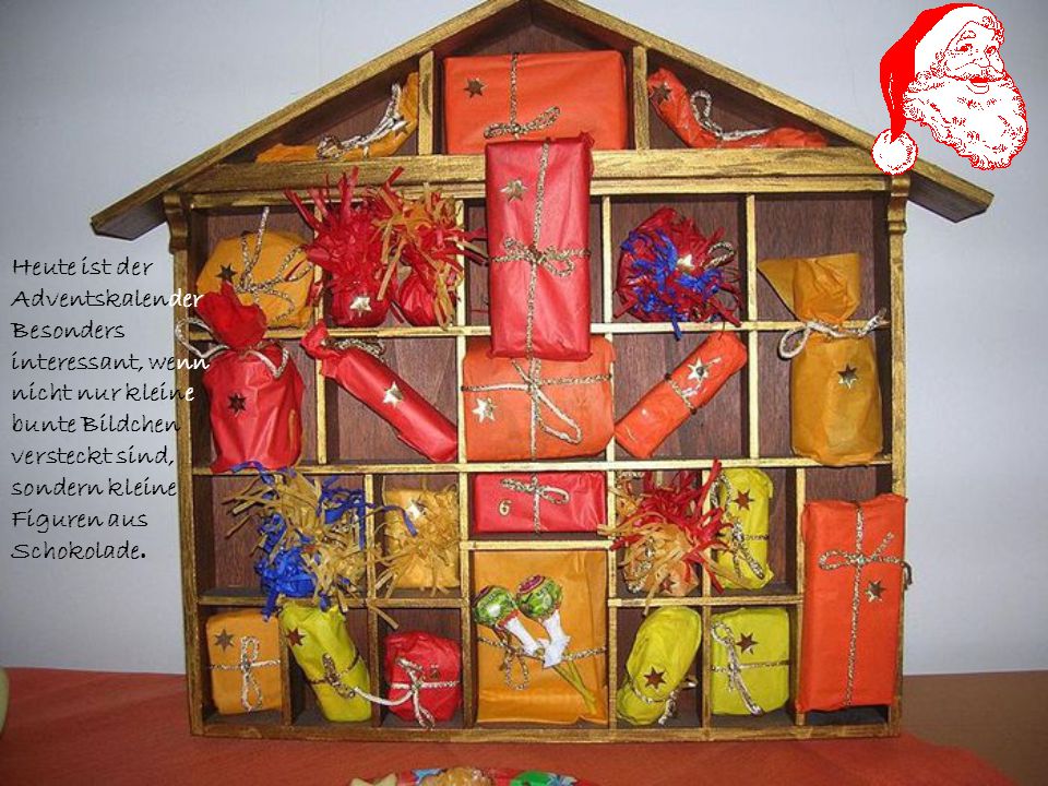 Heute ist der Adventskalender Besonders interessant, wenn nicht nur kleine bunte Bildchen versteckt sind, sondern kleine Figuren aus Schokolade.