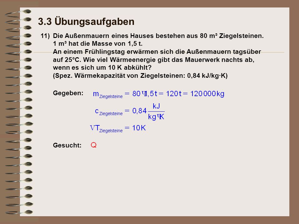 3.3 Übungsaufgaben 11) Die Außenmauern eines Hauses bestehen aus 80 m³ Ziegelsteinen. 1 m³ hat die Masse von 1,5 t.