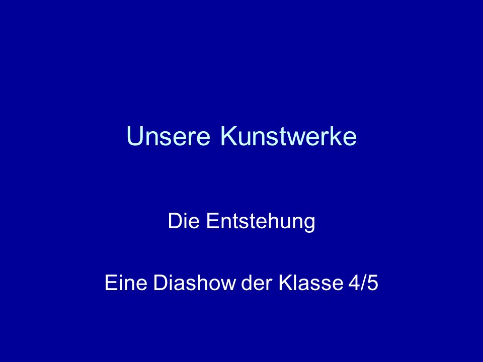 Die Entstehung Eine Diashow der Klasse 4/5