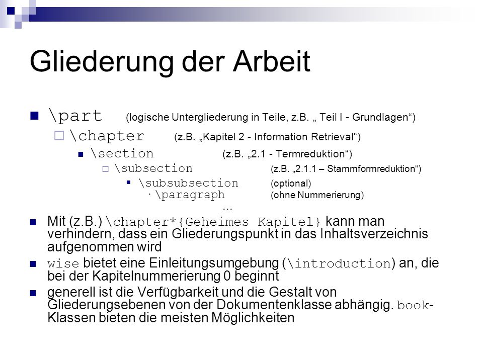 Gliederung der Arbeit \part (logische Untergliederung in Teile, z.B. „ Teil I - Grundlagen ) \chapter (z.B. „Kapitel 2 - Information Retrieval )