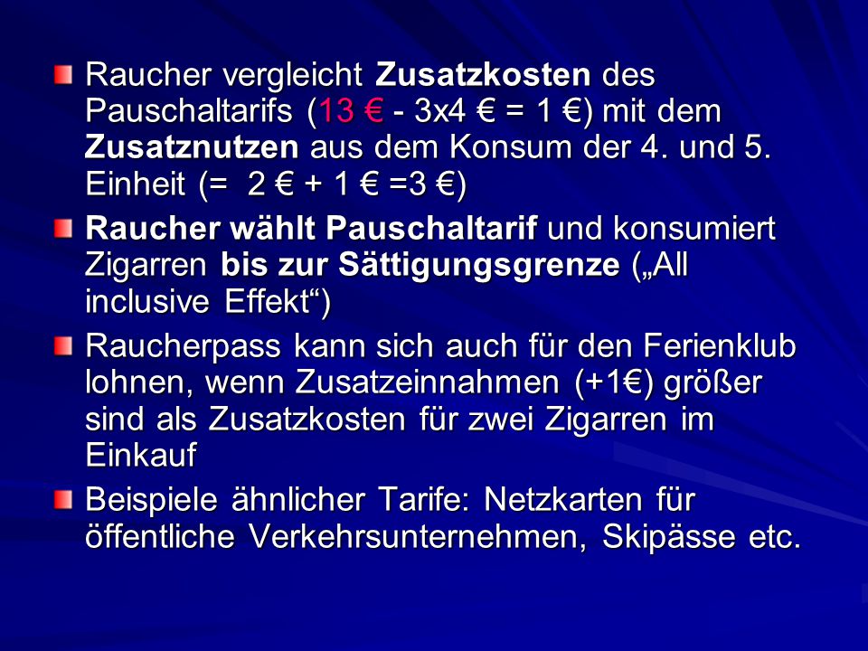Raucher vergleicht Zusatzkosten des Pauschaltarifs (13 € - 3x4 € = 1 €) mit dem Zusatznutzen aus dem Konsum der 4. und 5. Einheit (= 2 € + 1 € =3 €)