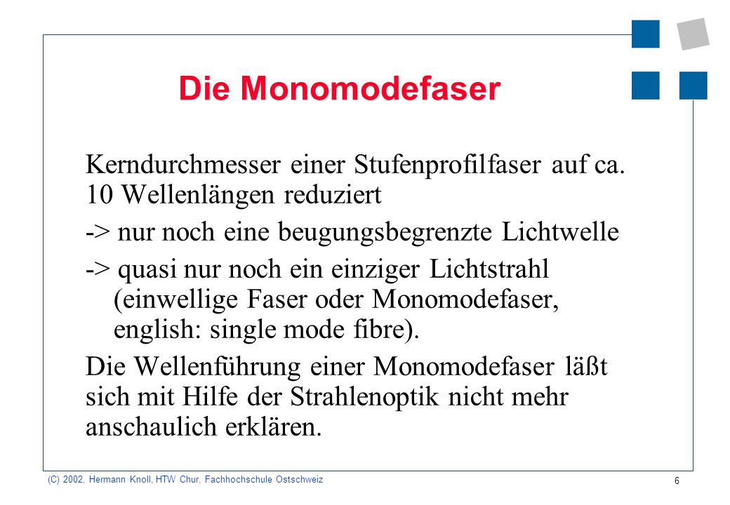 Die Monomodefaser Kerndurchmesser einer Stufenprofilfaser auf ca. 10 Wellenlängen reduziert. -> nur noch eine beugungsbegrenzte Lichtwelle.