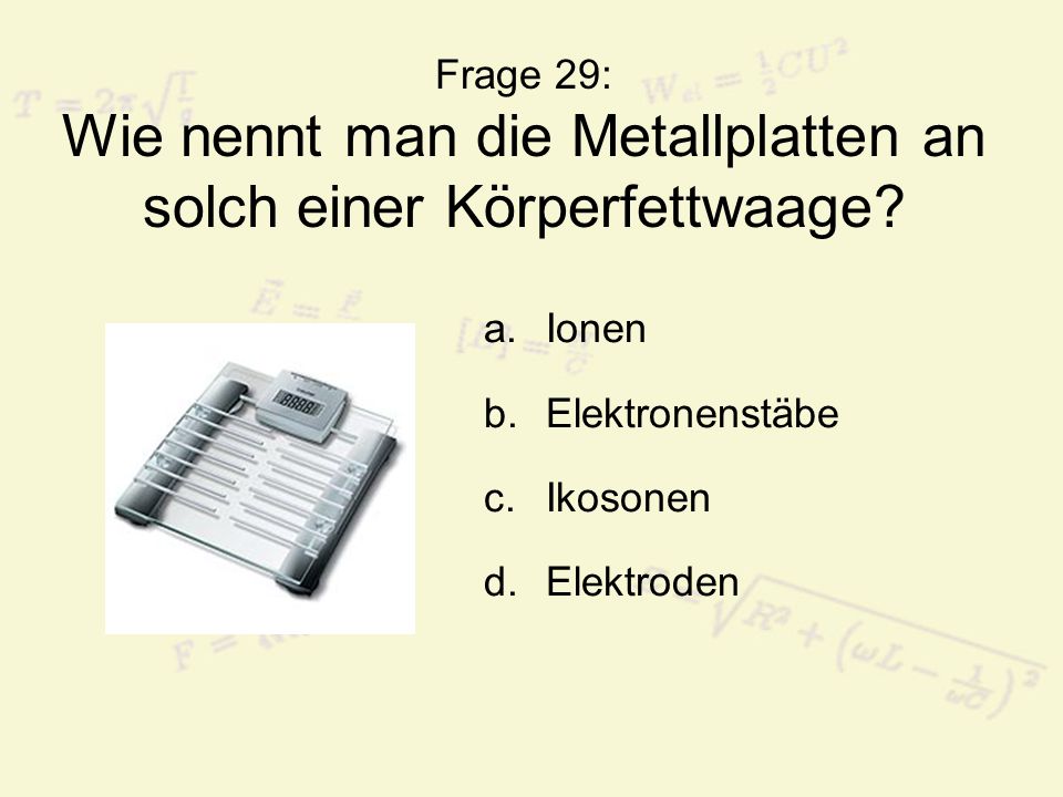 Frage 29: Wie nennt man die Metallplatten an solch einer Körperfettwaage