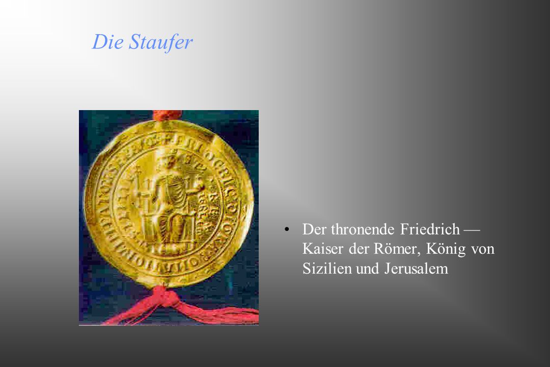 Die Staufer Der thronende Friedrich — Kaiser der Römer, König von Sizilien und Jerusalem