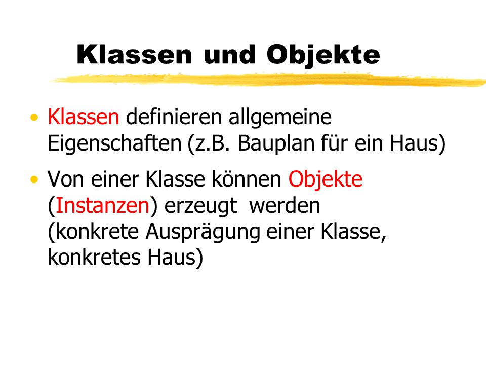 Klassen und Objekte Klassen definieren allgemeine Eigenschaften (z.B. Bauplan für ein Haus)