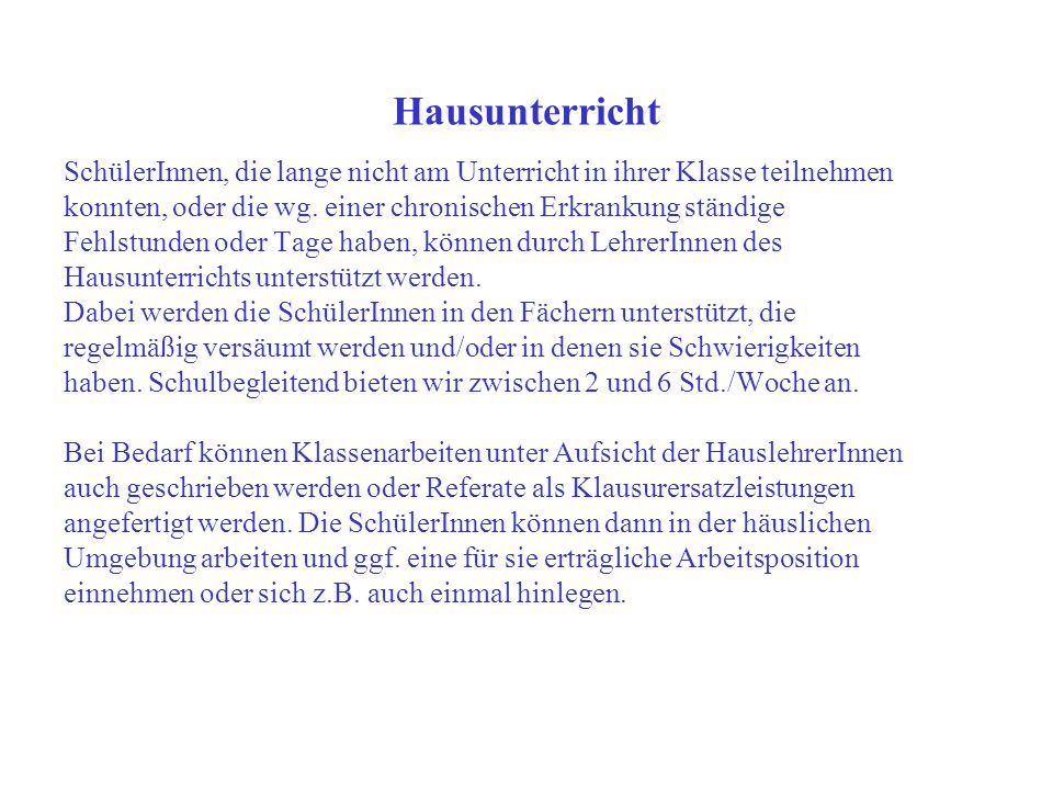 Hausunterricht SchülerInnen, die lange nicht am Unterricht in ihrer Klasse teilnehmen. konnten, oder die wg. einer chronischen Erkrankung ständige.