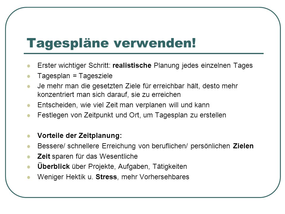 Tagespläne verwenden! Erster wichtiger Schritt: realistische Planung jedes einzelnen Tages. Tagesplan = Tagesziele.