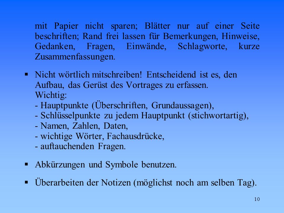 mit Papier nicht sparen; Blätter nur auf einer Seite beschriften; Rand frei lassen für Bemerkungen, Hinweise, Gedanken, Fragen, Einwände, Schlagworte, kurze Zusammenfassungen.