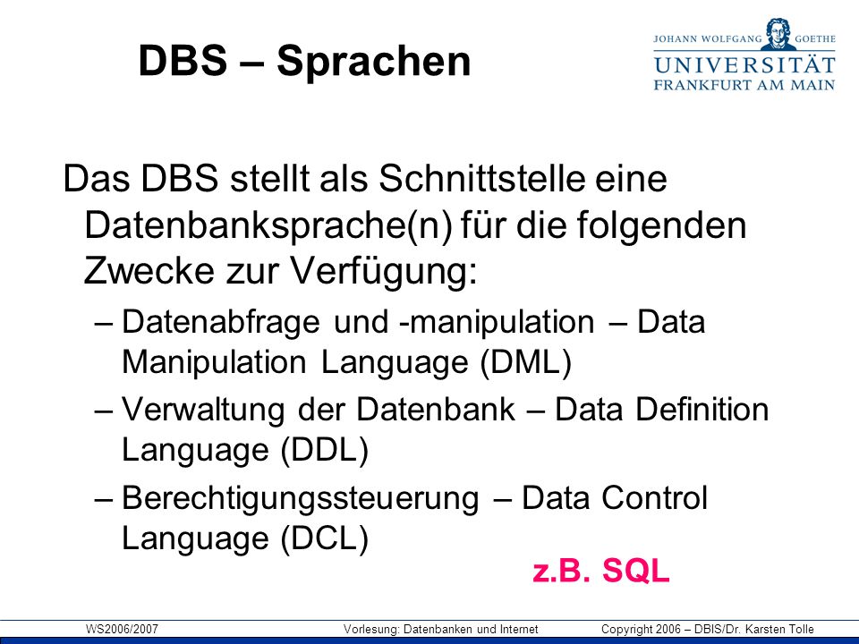 DBS – Sprachen Das DBS stellt als Schnittstelle eine Datenbanksprache(n) für die folgenden Zwecke zur Verfügung: