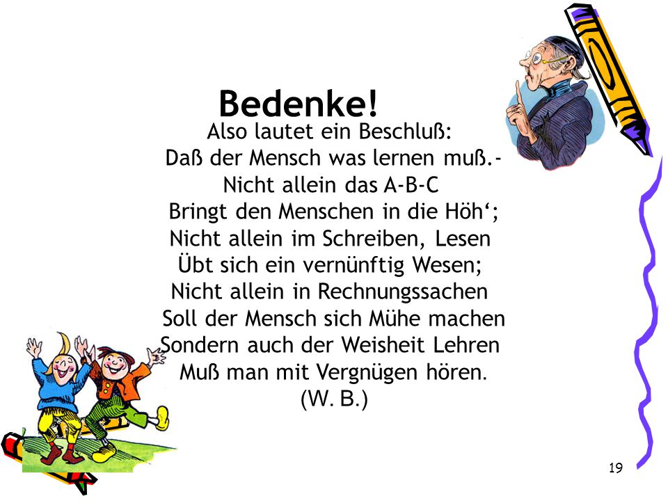 Bedenke! Also lautet ein Beschluß: Daß der Mensch was lernen muß.-