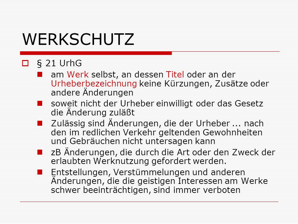 WERKSCHUTZ § 21 UrhG. am Werk selbst, an dessen Titel oder an der Urheberbezeichnung keine Kürzungen, Zusätze oder andere Änderungen.
