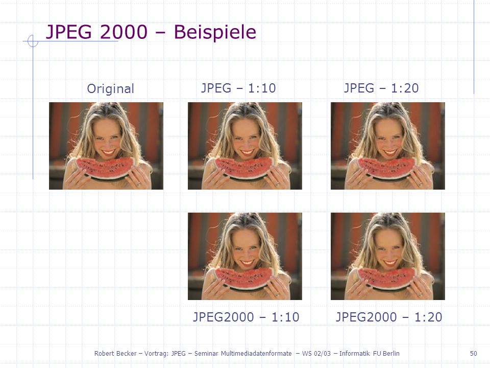JPEG 2000 – Beispiele Original JPEG – 1:10 JPEG – 1:20 JPEG2000 – 1:10