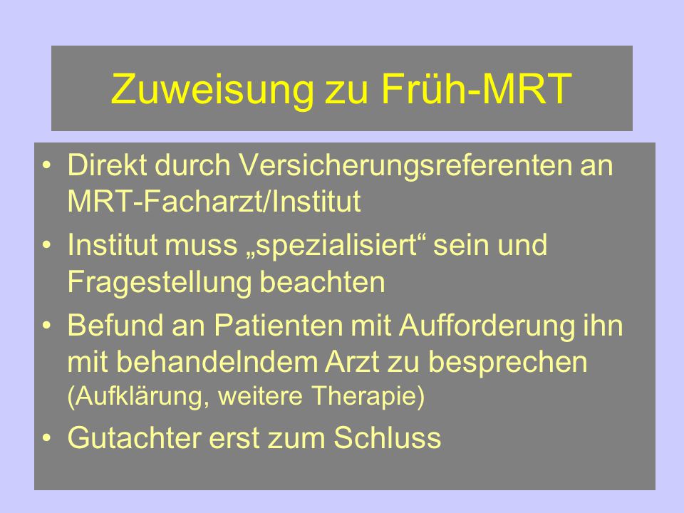 Zuweisung zu Früh-MRT Direkt durch Versicherungsreferenten an MRT-Facharzt/Institut. Institut muss „spezialisiert sein und Fragestellung beachten.