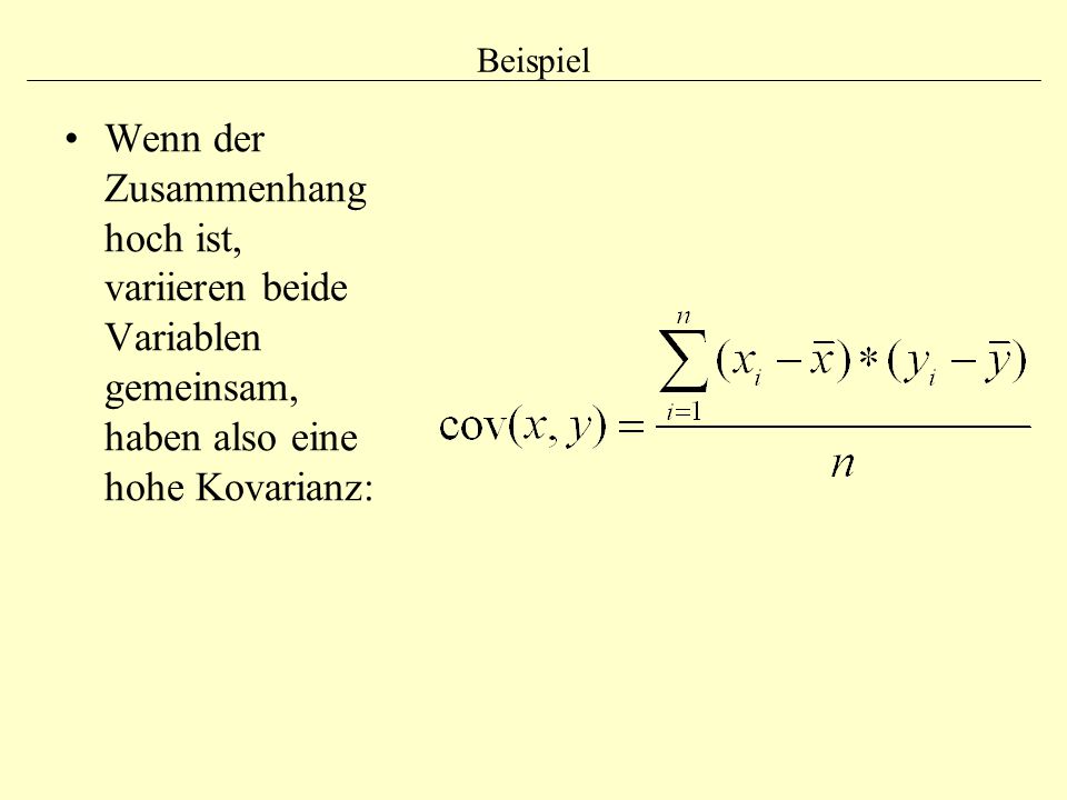 Beispiel Wenn der Zusammenhang hoch ist, variieren beide Variablen gemeinsam, haben also eine hohe Kovarianz: