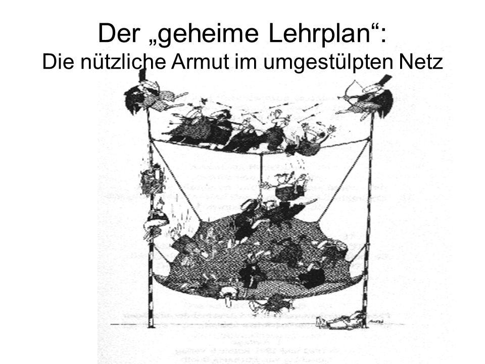 Der „geheime Lehrplan : Die nützliche Armut im umgestülpten Netz