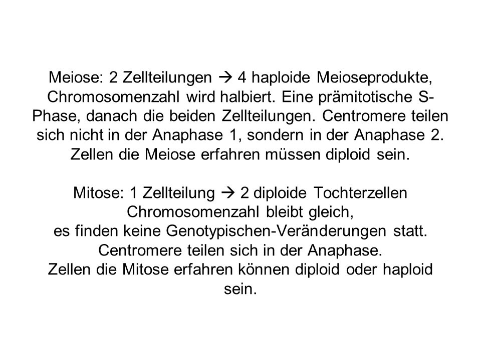 Meiose: 2 Zellteilungen  4 haploide Meioseprodukte, Chromosomenzahl wird halbiert.